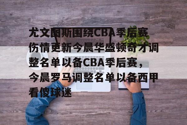 爱游戏官网-包含尤文图斯围绕CBA季后赛伤情更新今晨华盛顿奇才调整名单以备CBA季后赛，今晨罗马调整名单以备西甲看傻球迷的词条
